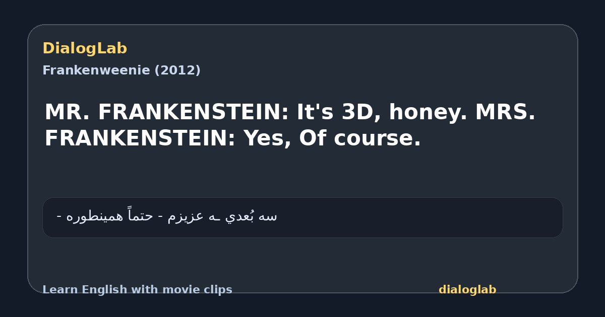 Share card for MR. FRANKENSTEIN: It's 3D, honey. MRS. FRANKENSTEIN: Yes, Of course.