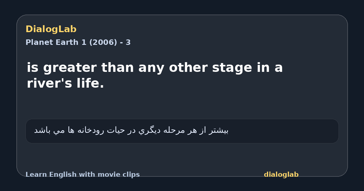 Share card for is greater than any other stage in a river's life.