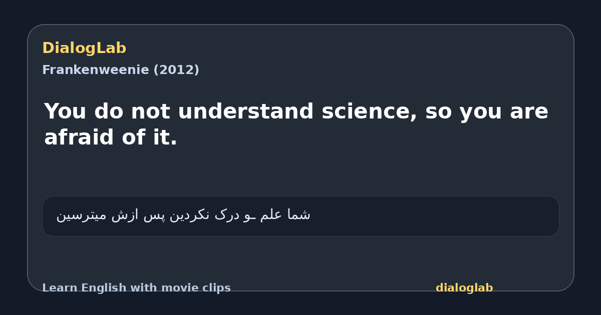 Share card for You do not understand science, so you are afraid of it.