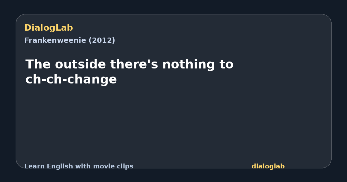Share card for The outside there's nothing to ch-ch-change