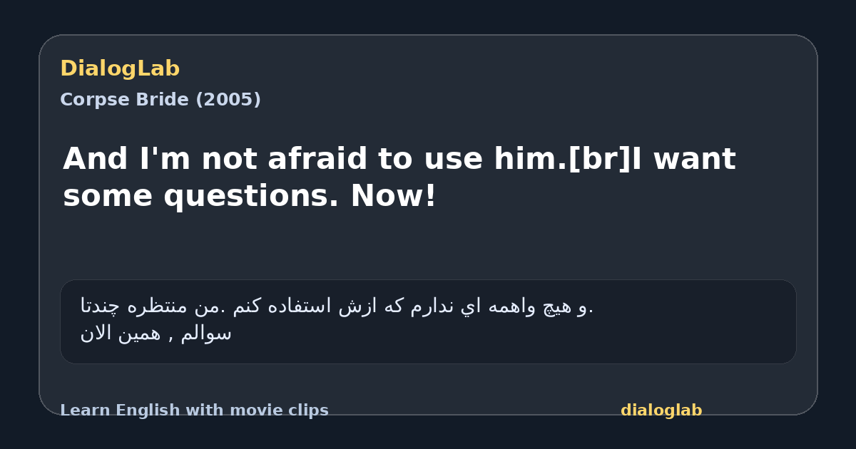 Share card for And I'm not afraid to use him.[br]I want some questions. Now!