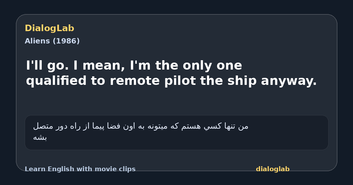 Share card for I'll go. I mean, I'm the only one qualified to remote pilot the ship anyway.