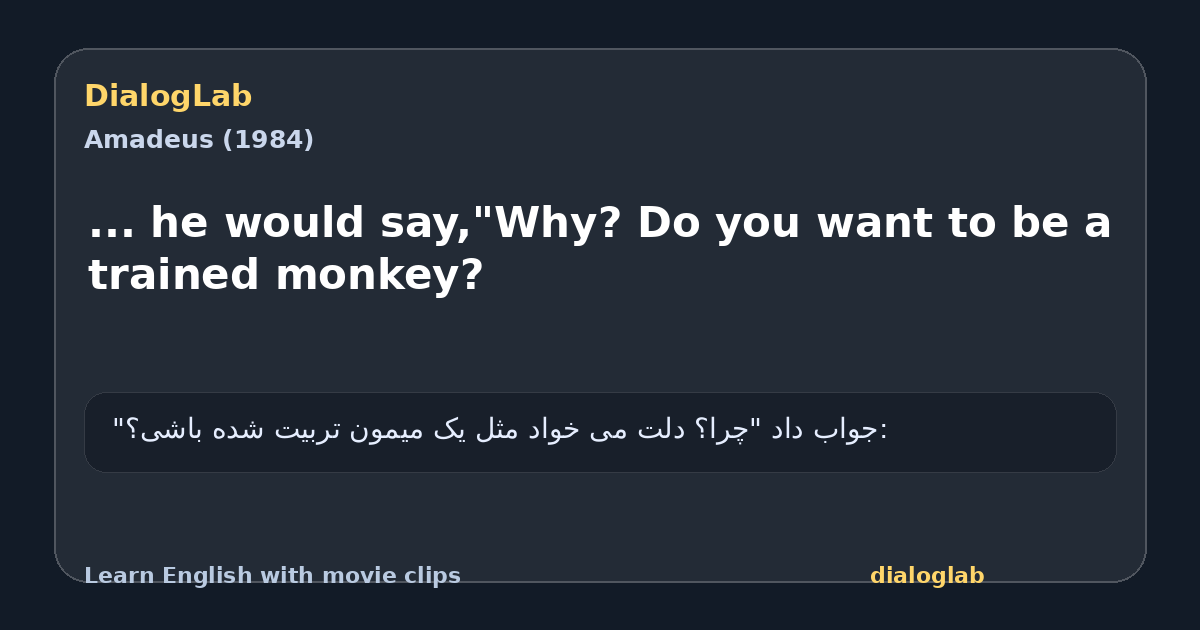 Share card for ... he would say,"Why? Do you want to be a trained monkey?