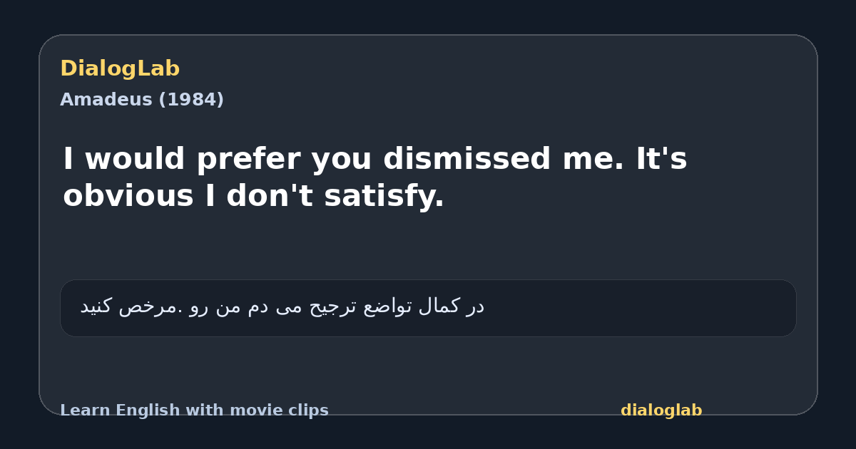 Share card for I would prefer you dismissed me. It's obvious I don't satisfy.