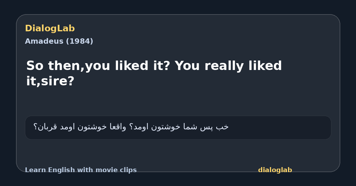 Share card for So then,you liked it? You really liked it,sire?