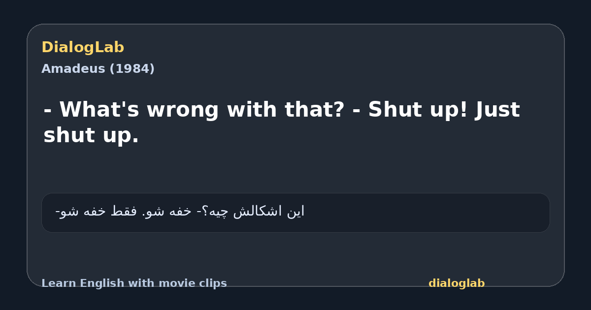 Share card for - What's wrong with that? - Shut up! Just shut up.