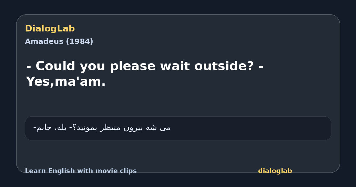 Share card for - Could you please wait outside? - Yes,ma'am.
