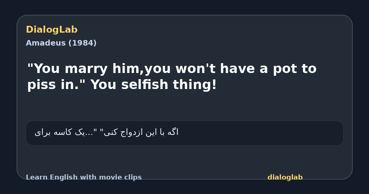 Share card for "You marry him,you won't have a pot to piss in." You selfish thing!