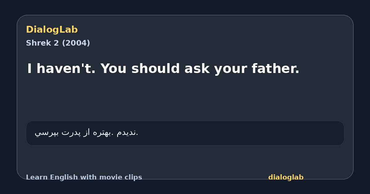 Share card for I haven't. You should ask your father.