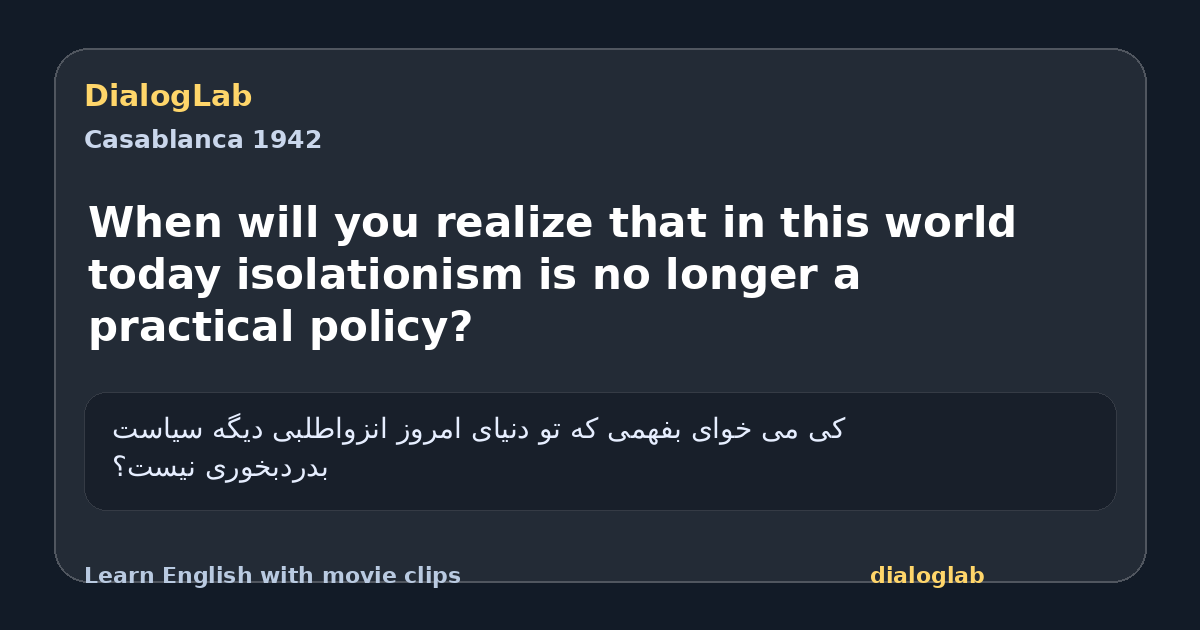 Share card for When will you realize that in this world today isolationism is no longer a practical policy?