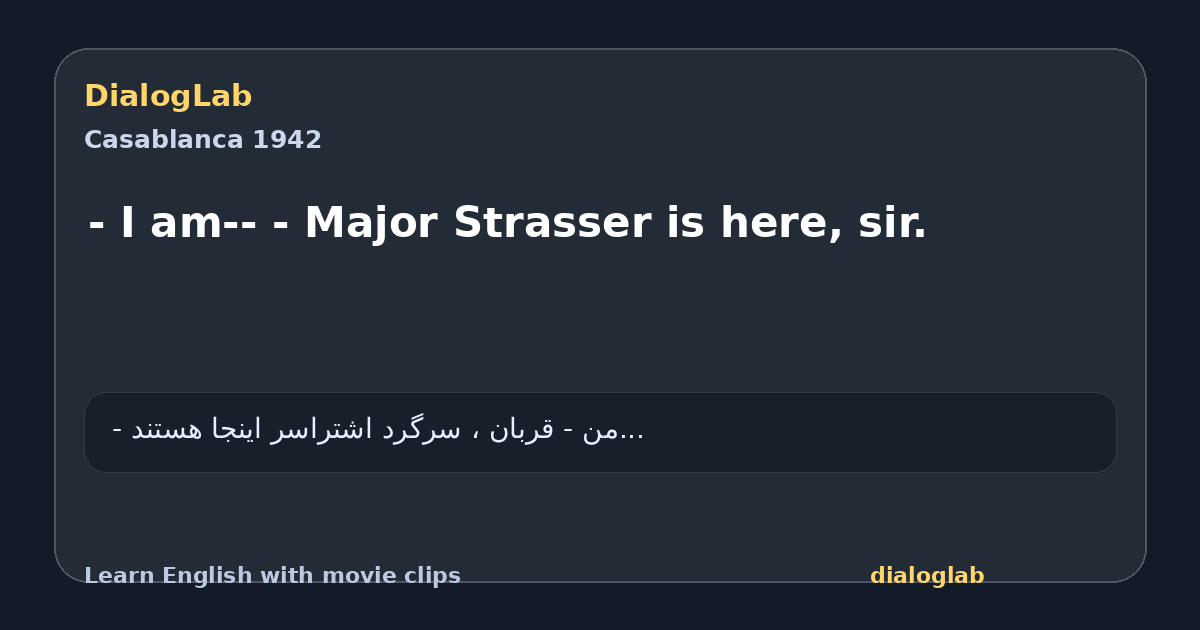 Share card for - I am-- - Major Strasser is here, sir.