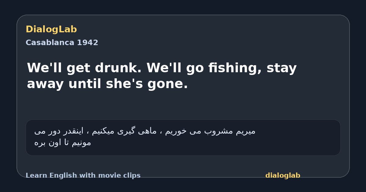 Share card for We'll get drunk. We'll go fishing, stay away until she's gone.