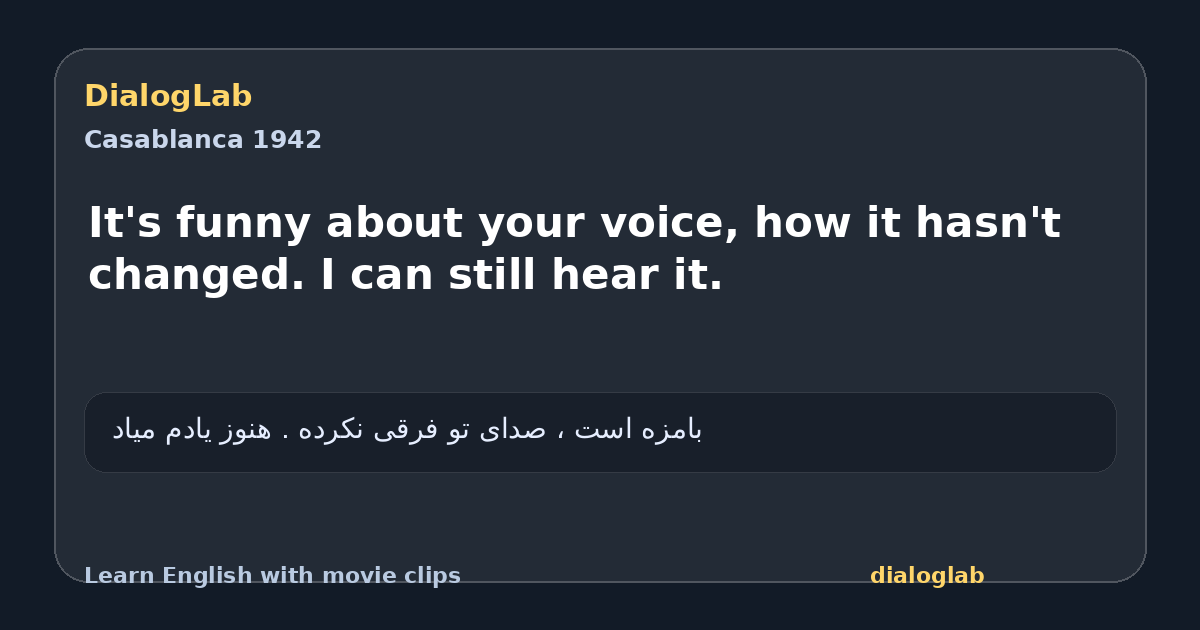 Share card for It's funny about your voice, how it hasn't changed. I can still hear it.