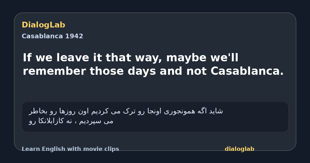 Share card for If we leave it that way, maybe we'll remember those days and not Casablanca.