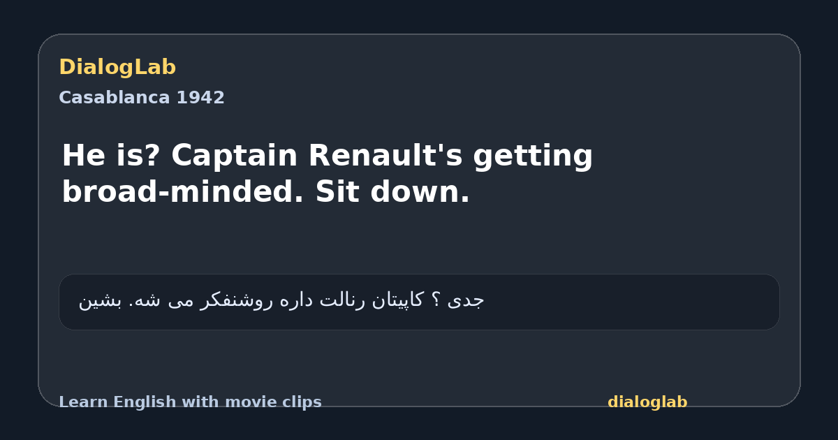 Share card for He is? Captain Renault's getting broad-minded. Sit down.