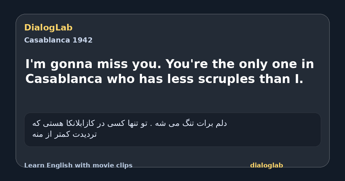 Share card for I'm gonna miss you. You're the only one in Casablanca who has less scruples than I.
