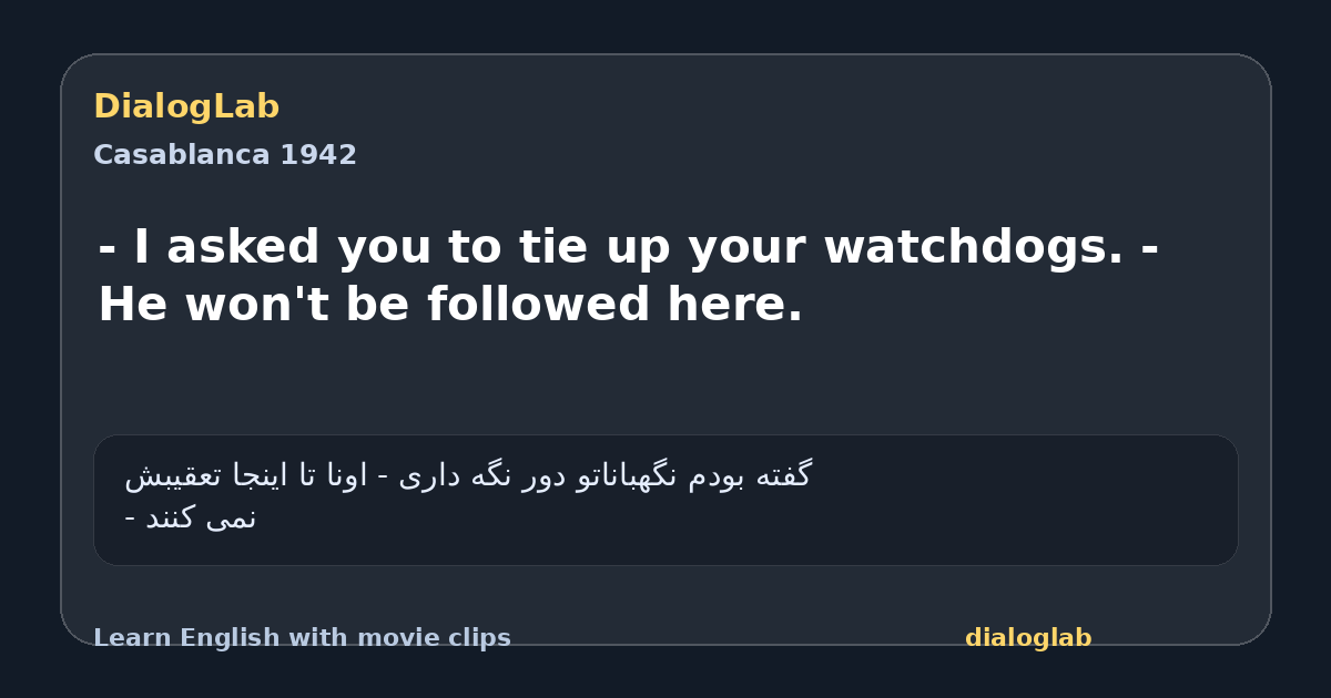 Share card for - I asked you to tie up your watchdogs. - He won't be followed here.