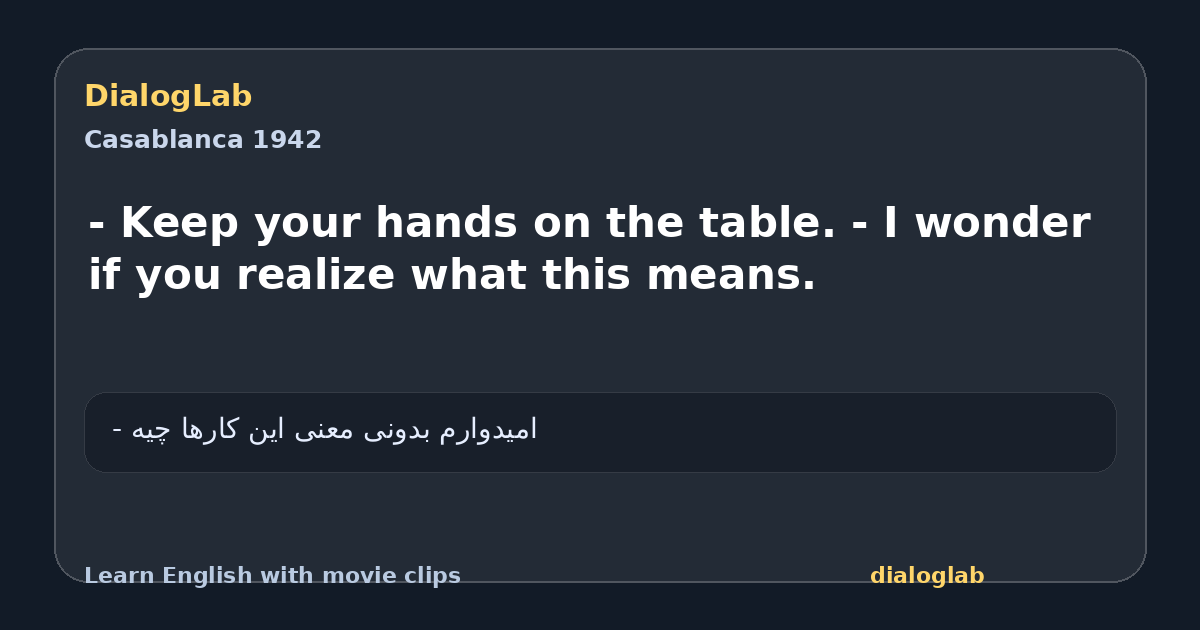 Share card for - Keep your hands on the table. - I wonder if you realize what this means.