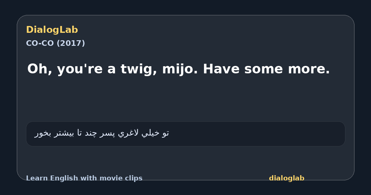 Share card for Oh, you're a twig, mijo. Have some more.