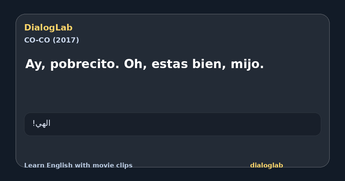 Share card for Ay, pobrecito. Oh, estas bien, mijo.