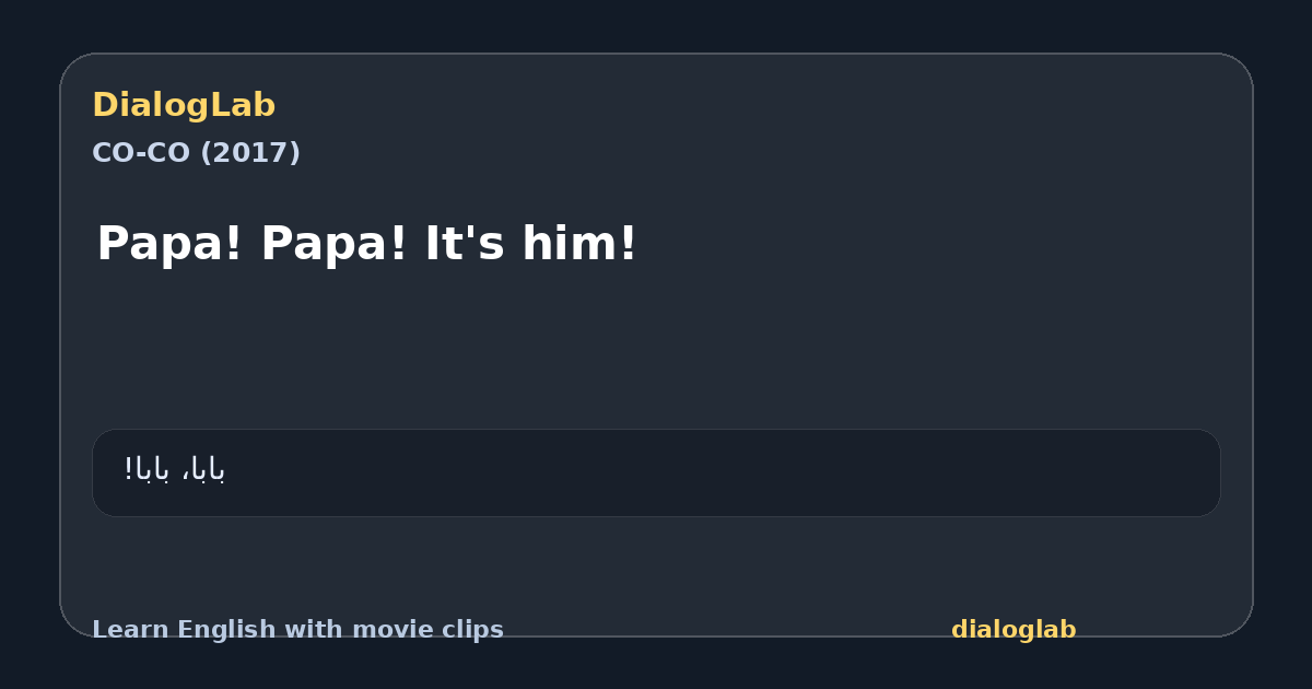 Share card for Papa! Papa! It's him!