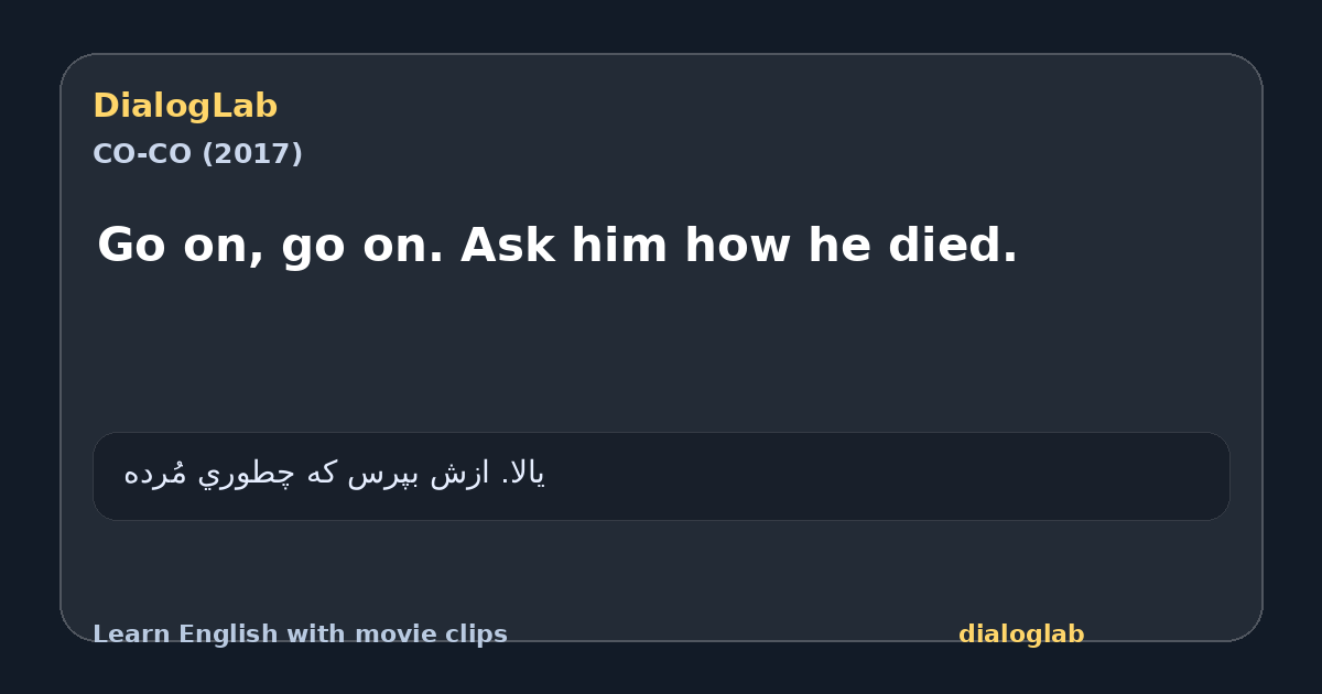 Share card for Go on, go on. Ask him how he died.