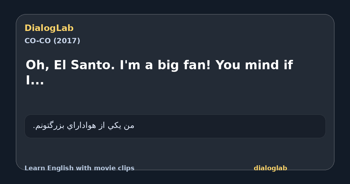 Share card for Oh, El Santo. I'm a big fan! You mind if I...