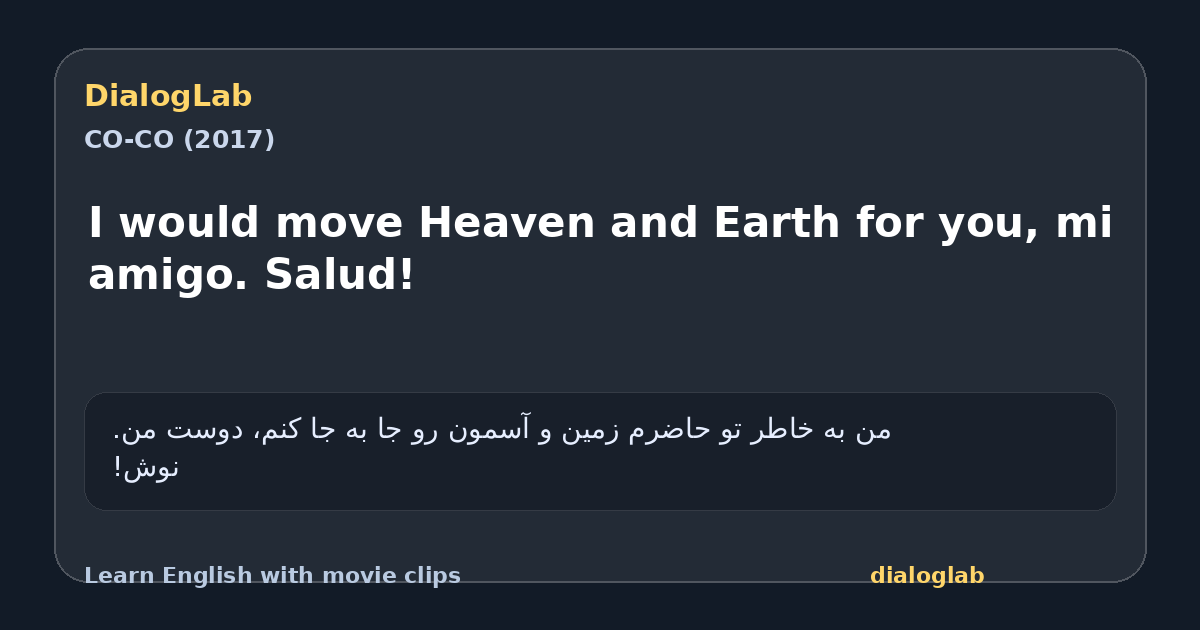 Share card for I would move Heaven and Earth for you, mi amigo. Salud!