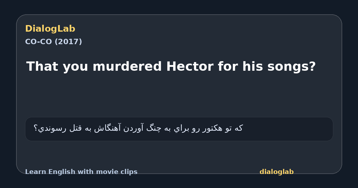 Share card for That you murdered Hector for his songs?