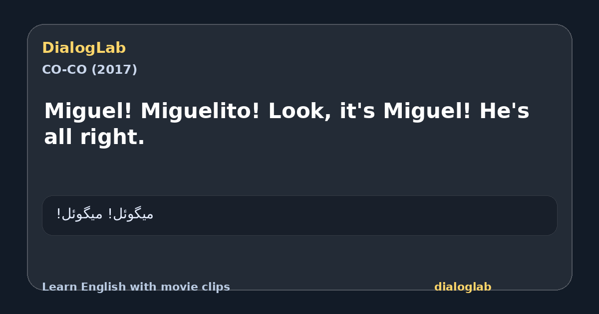 Share card for Miguel! Miguelito! Look, it's Miguel! He's all right.