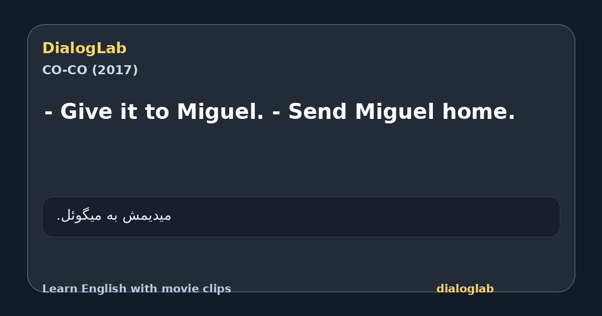Share card for - Give it to Miguel. - Send Miguel home.
