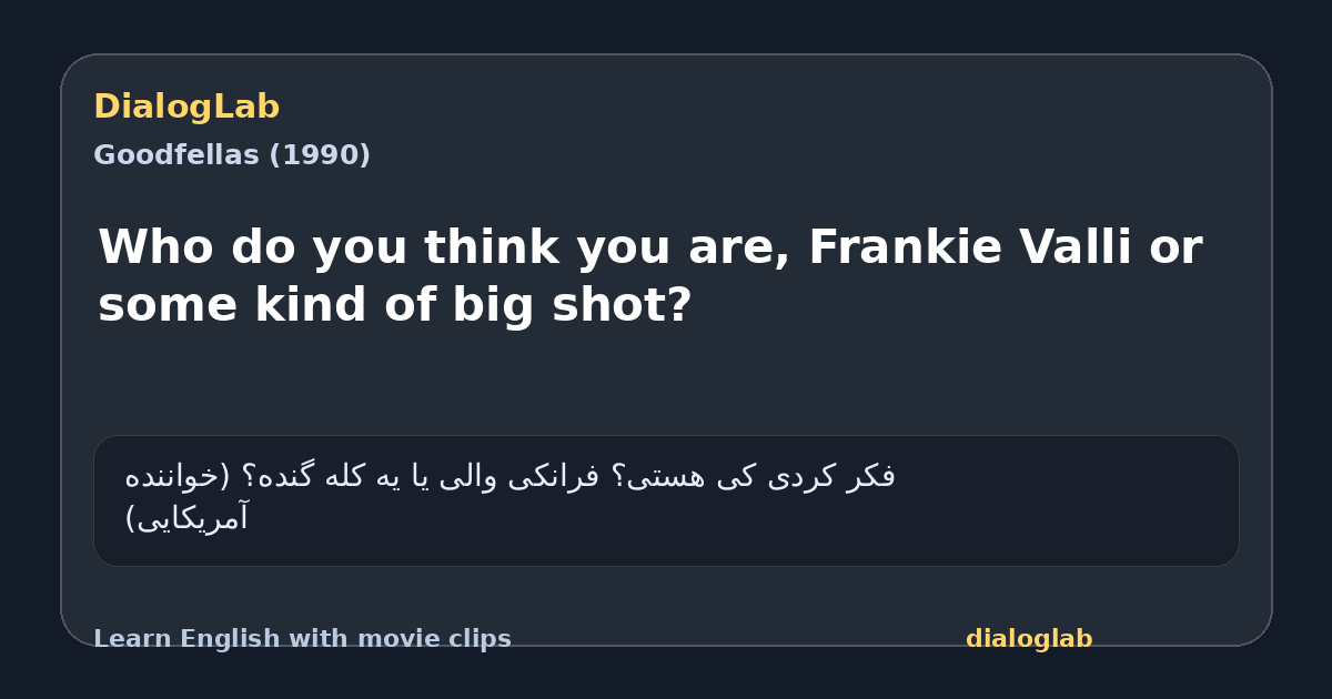 Share card for Who do you think you are, Frankie Valli or some kind of big shot?