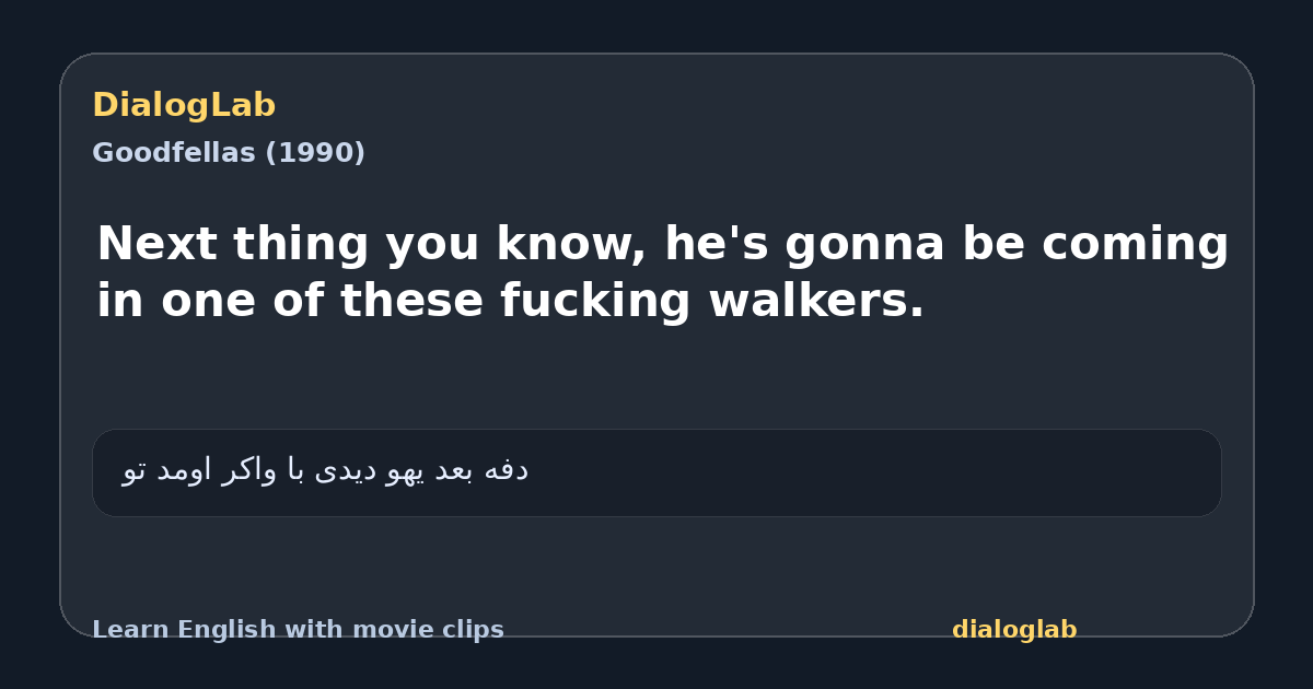Share card for Next thing you know, he's gonna be coming in one of these fucking walkers.