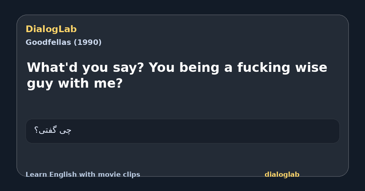 Share card for What'd you say? You being a fucking wise guy with me?
