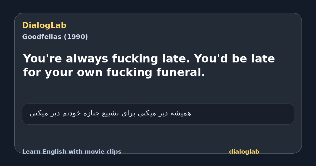 Share card for You're always fucking late. You'd be late for your own fucking funeral.