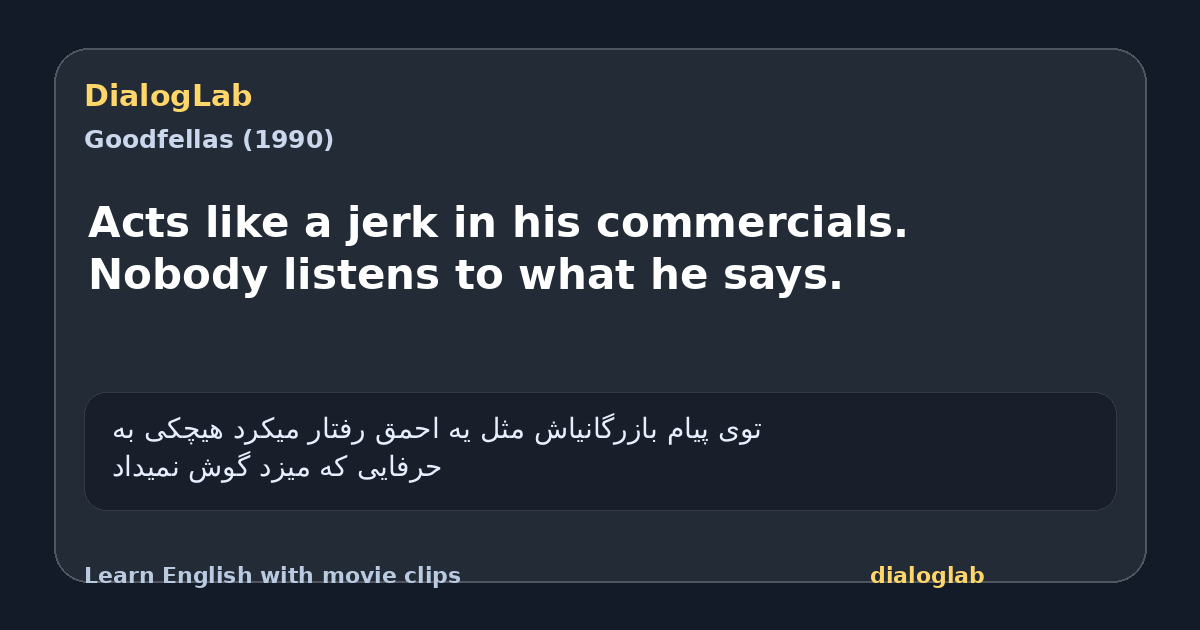 Share card for Acts like a jerk in his commercials. Nobody listens to what he says.
