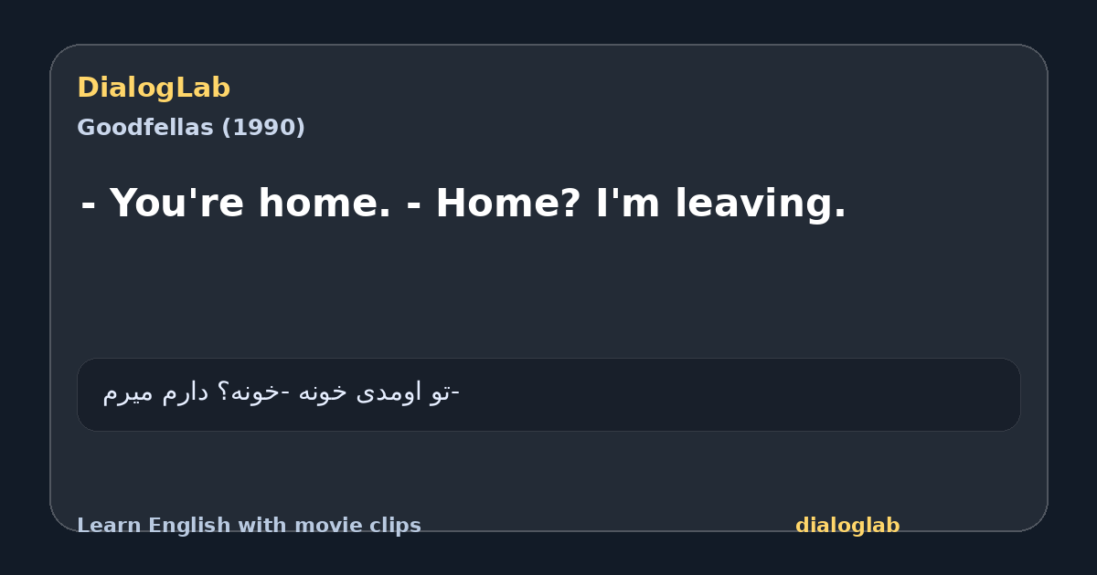 Share card for - You're home. - Home? I'm leaving.