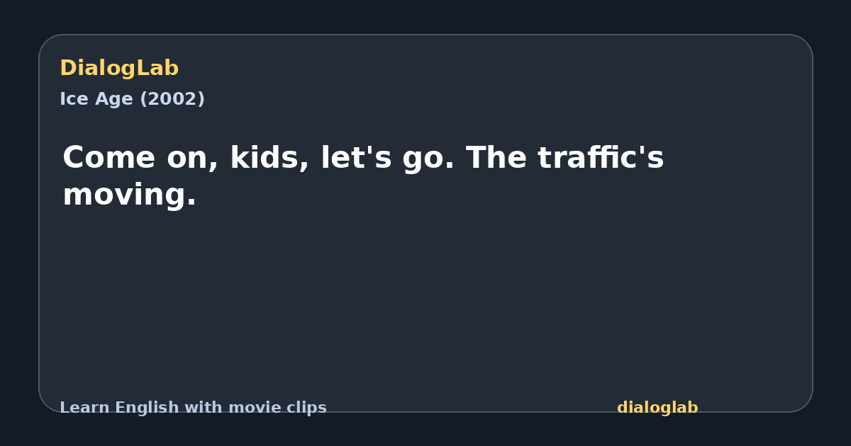 Share card for Come on, kids, let's go. The traffic's moving.