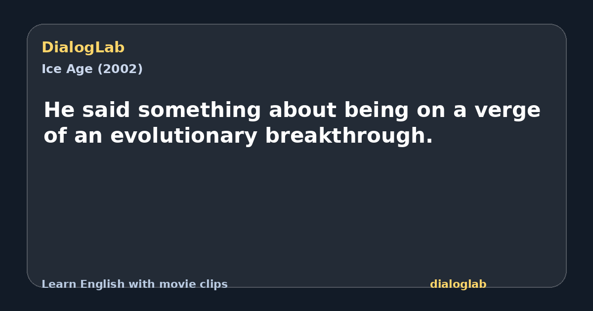 Share card for He said something about being on a verge of an evolutionary breakthrough.