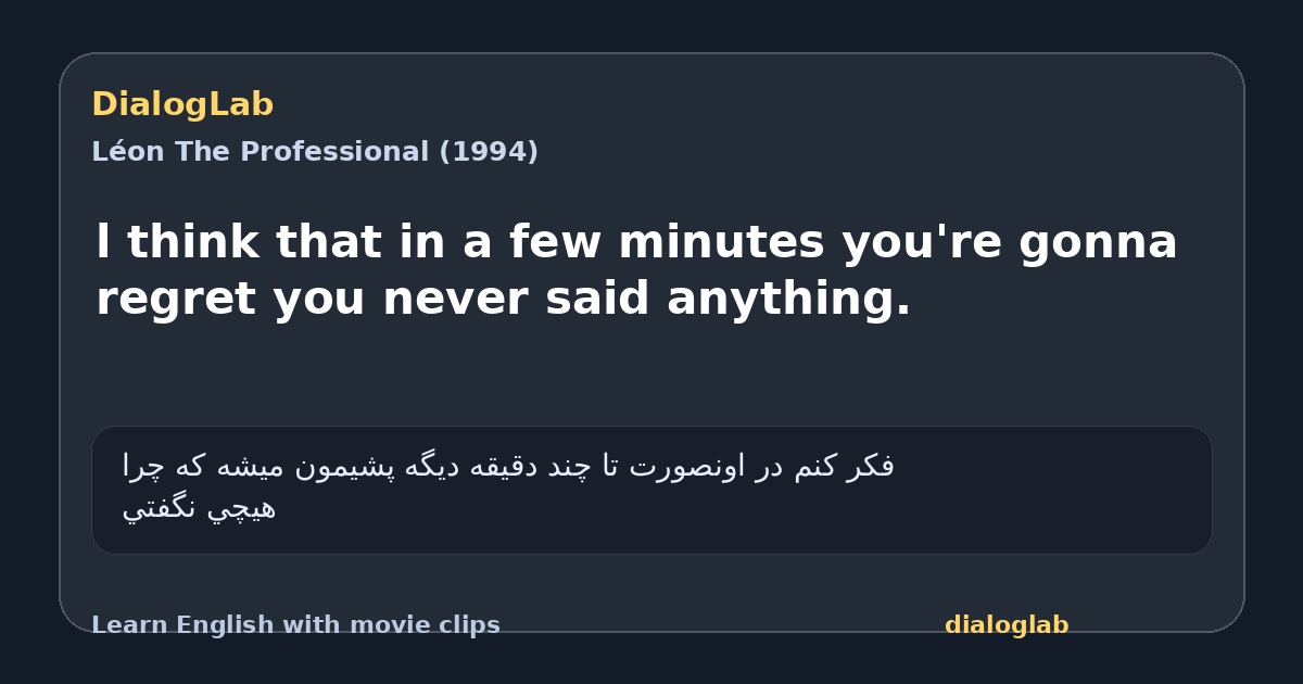 Share card for l think that in a few minutes you're gonna regret you never said anything.