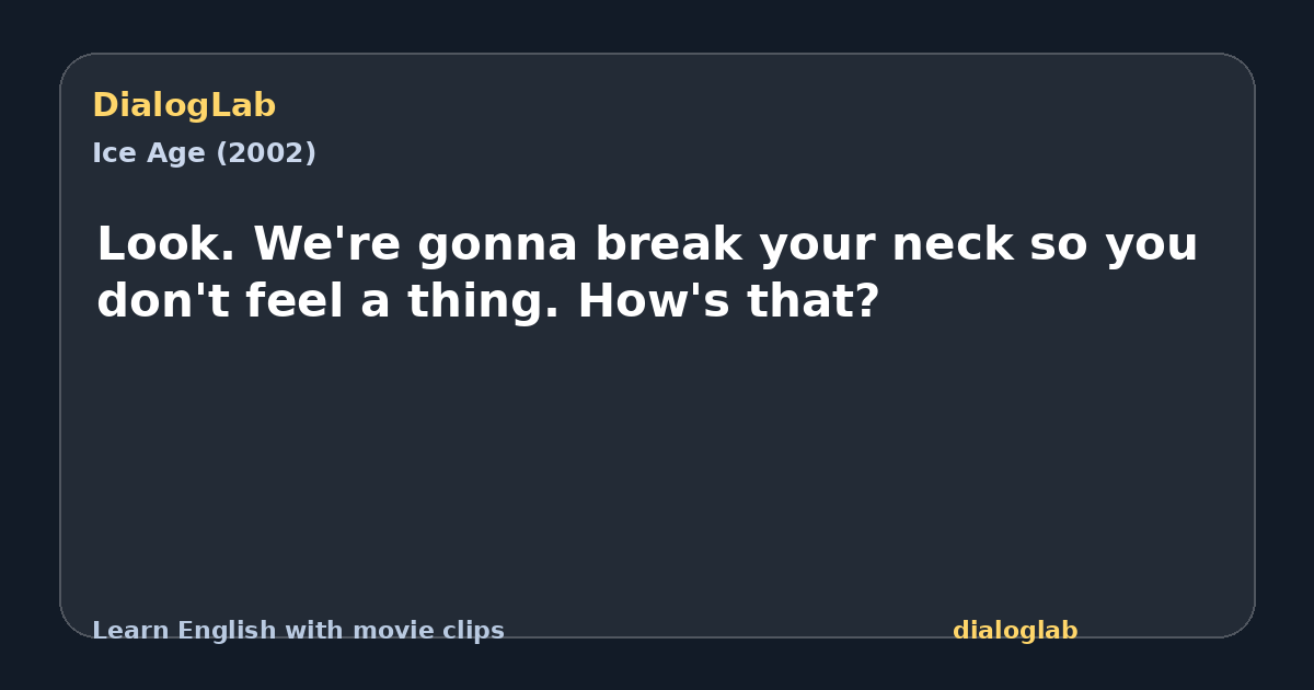Share card for Look. We're gonna break your neck so you don't feel a thing. How's that?