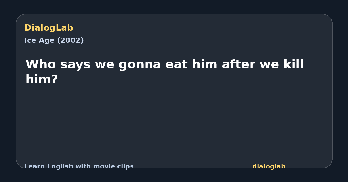 Share card for Who says we gonna eat him after we kill him?