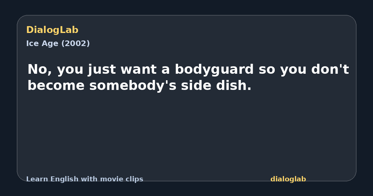 Share card for No, you just want a bodyguard so you don't become somebody's side dish.