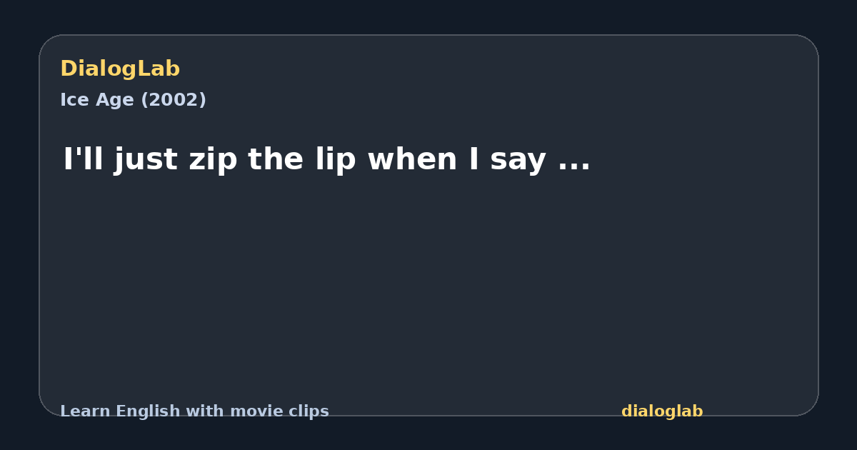 Share card for I'll just zip the lip when I say ...