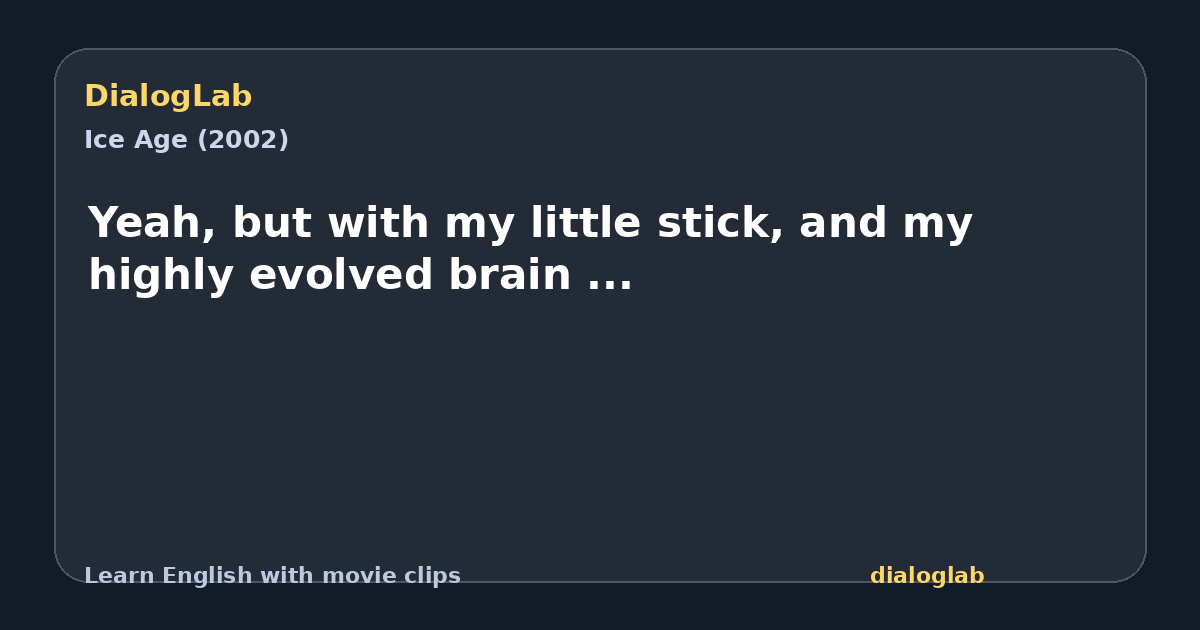Share card for Yeah, but with my little stick, and my highly evolved brain ...