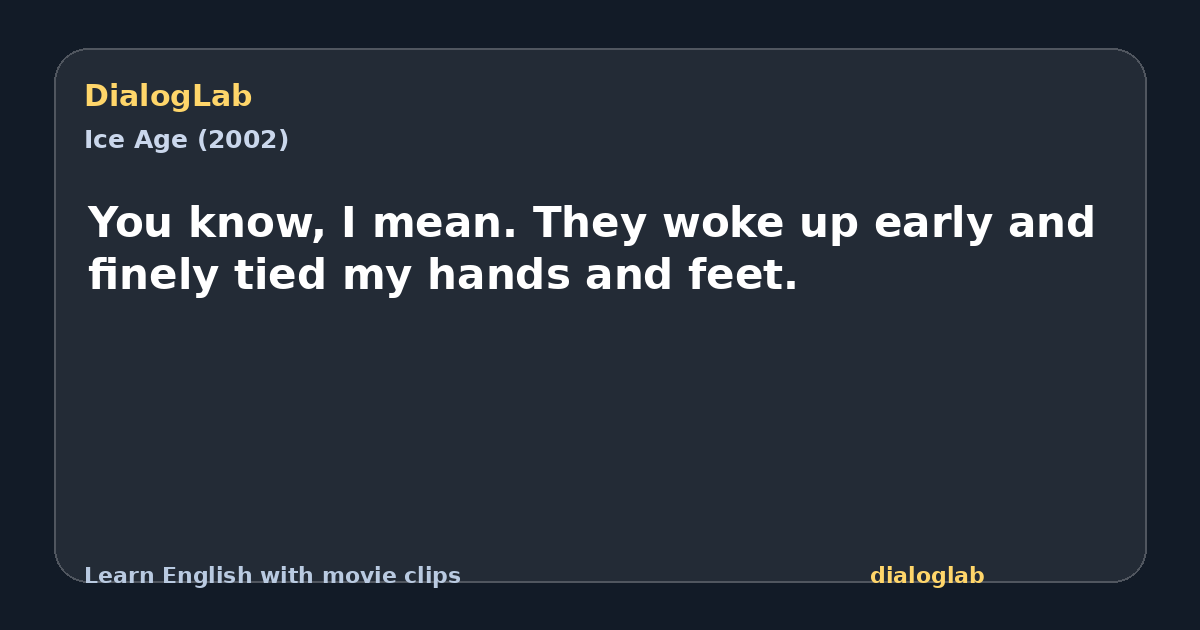 Share card for You know, I mean. They woke up early and finely tied my hands and feet.