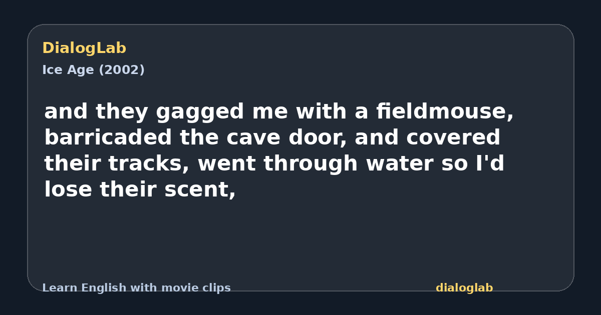 Share card for and they gagged me with a fieldmouse, barricaded the cave door, and covered their tracks, went through water so I'd lose their scent,