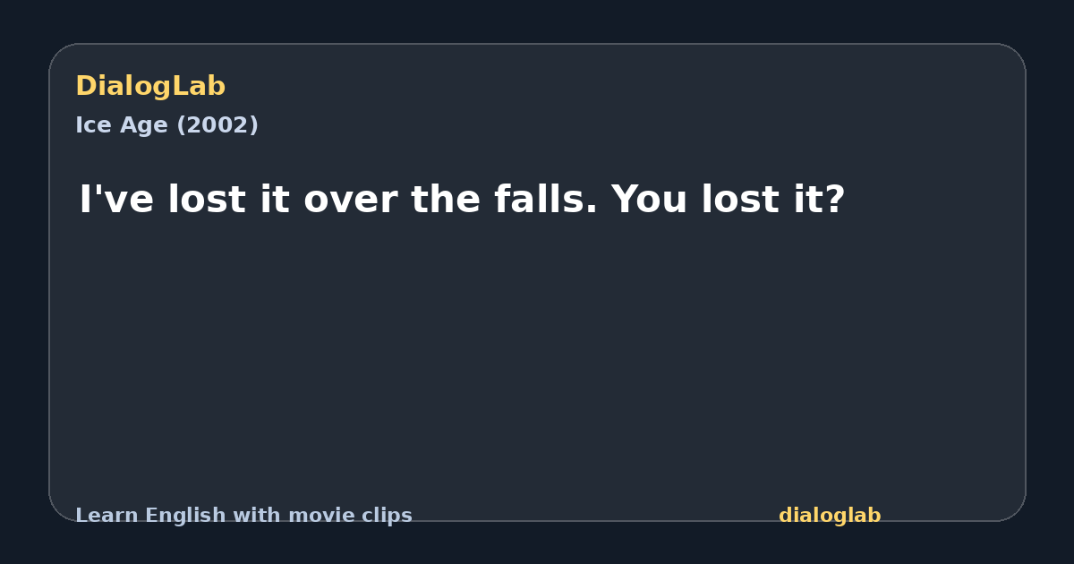 Share card for I've lost it over the falls. You lost it?