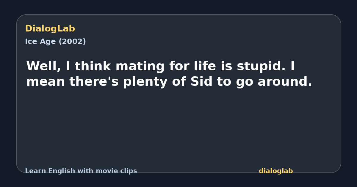 Share card for Well, I think mating for life is stupid. I mean there's plenty of Sid to go around.