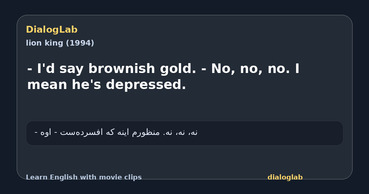 Share card for - I'd say brownish gold. - No, no, no. I mean he's depressed.